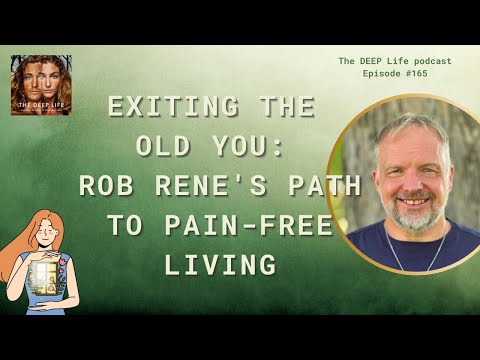 Exiting the Old You: Rob Rene’s Path to Pain-Free Living | The DEEP Life